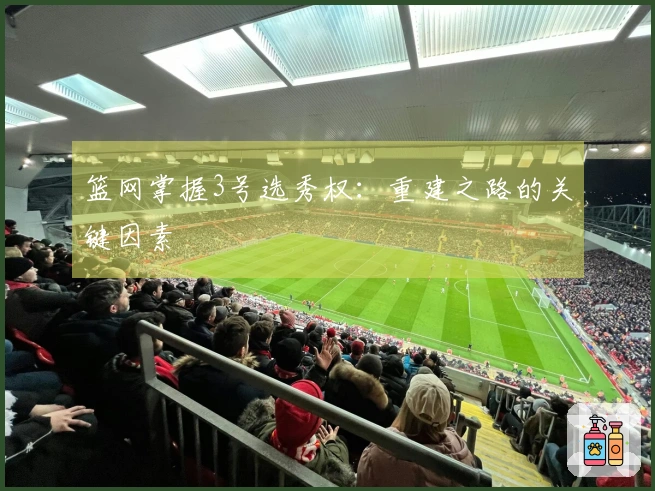 篮网掌握3号选秀权：重建之路的关键因素