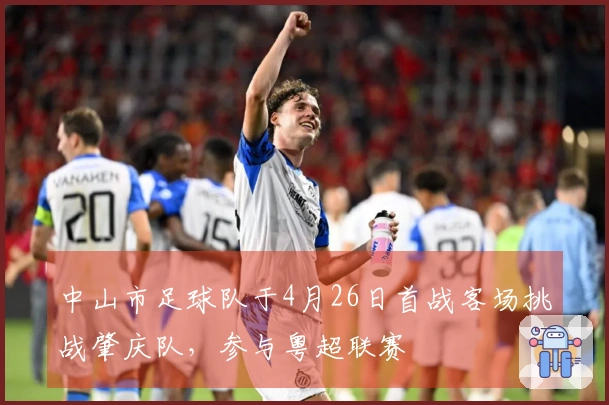 中山市足球队于4月26日首战客场挑战肇庆队，参与粤超联赛